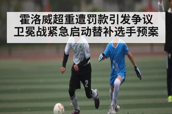 霍洛威超重遭罚款引发争议 卫冕战紧急启动替补选手预案 - kaiyun